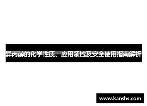 异丙醇的化学性质、应用领域及安全使用指南解析
