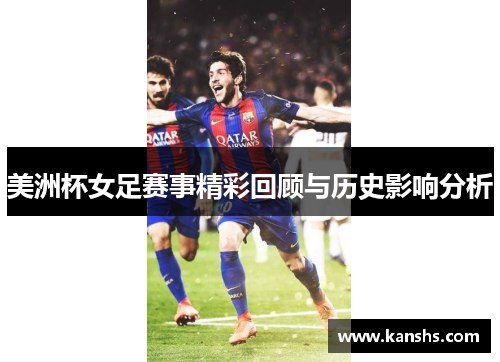 美洲杯女足赛事精彩回顾与历史影响分析